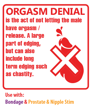 ORGASM DENIAL is the act of not letting the m ale have orgasm/release. A large part of edging, but can also include long term edging such as chastity.